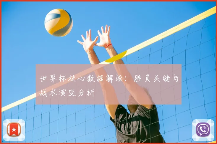 世界杯核心数据解读：胜负关键与战术演变分析